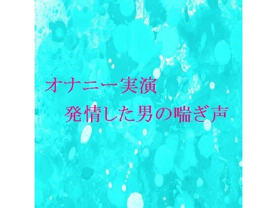 【オナニー実演】脳がとろける男の喘ぎ声 おもわず腰が動きだしちゃうセクシーなASMR