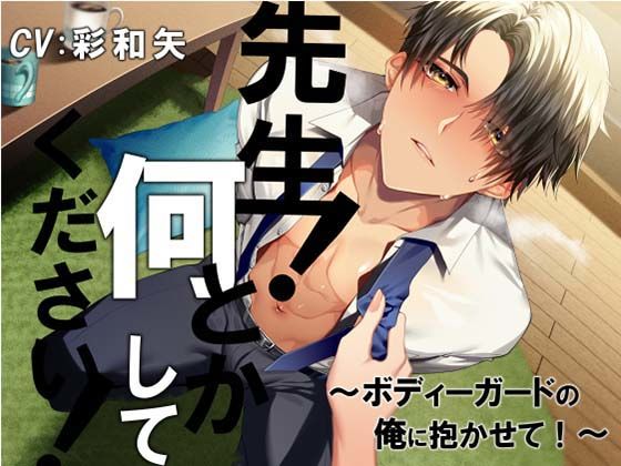 先生！ 何とかしてください！〜ボディーガードの俺に抱かせて！〜