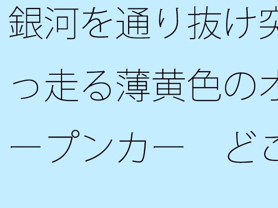 銀河を通り抜け突っ走る薄黄色のオープンカー  どこまでも・・・・