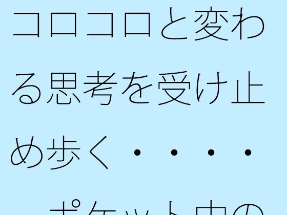 【無料】コロコロと変わる思考を受け止め歩く・・・・  ポケット中の時空の放浪者