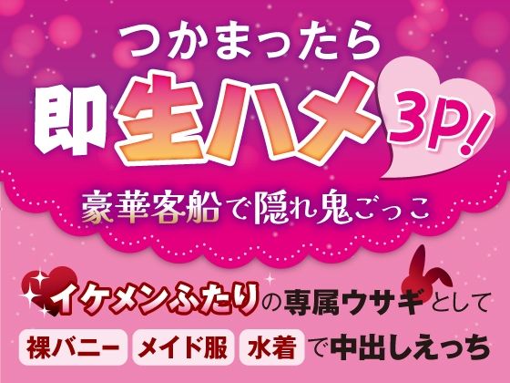 つかまったら即生ハメ3P！豪華客船で隠れ鬼ごっこ〜イケメンふたりの専属ウサギとして裸バニー・メイド服・水着で中出しえっち〜