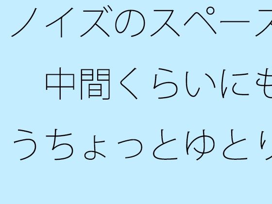 [同人]「ノイズのスペース  中間くらいにもうちょっとゆとりのようなものがあっても  以前はなかった」(サマールンルン)