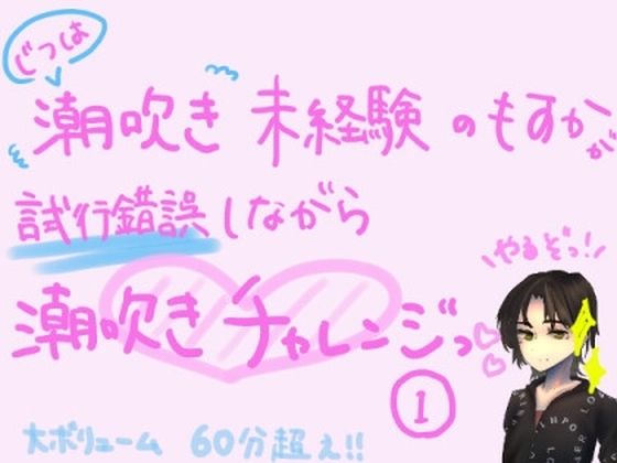 [同人]「実は潮吹き未経験のもすかが、試行錯誤しながら潮吹きチャレンジっ！（1）」(もすか)