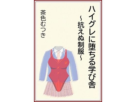 [同人]「ハイグレに堕ちる学び舎 〜抗えぬ制服〜」(茶色むつき)