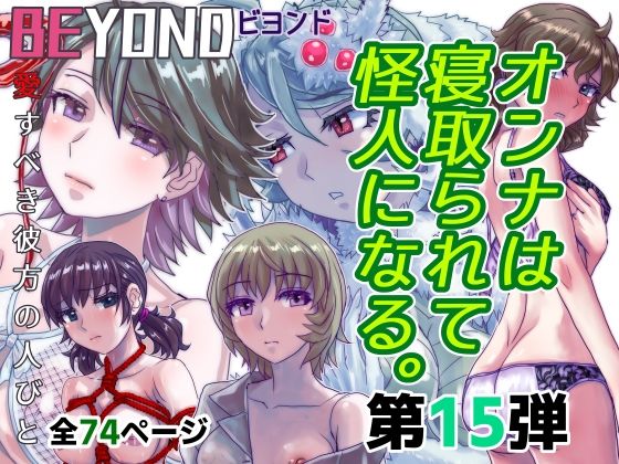 BEYOND（ビヨンド）〜愛すべき彼方の人びと15  オンナは寝取られて怪人になる。