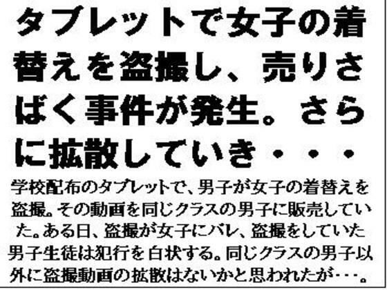 タブレットで女子の着替えを盗撮し、売りさばく事件が発生。さらに拡散していき・・・