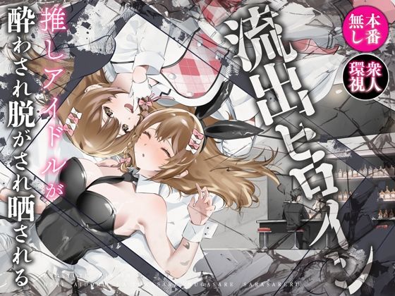 流出ヒロイン 〜推しアイドルが酔わされ脱がされ晒される〜