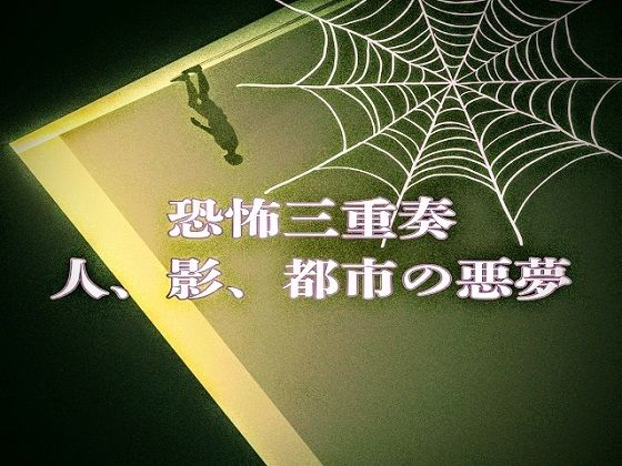 恐怖三重奏 - 人、影、都市の悪夢 -