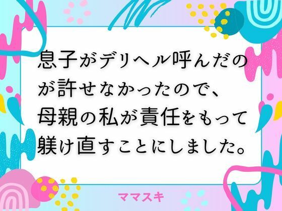 息子がデリヘル呼んだのが許せなかったので、 母親の私が責任をもって躾け直すことにしました。