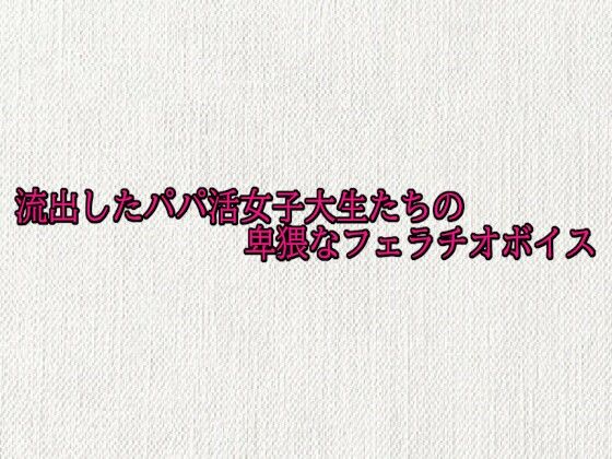 流出したパパ活女子大生たちの卑猥なフェラチオボイス