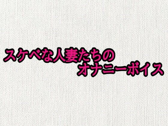 スケベな人妻たちのオナニーボイス