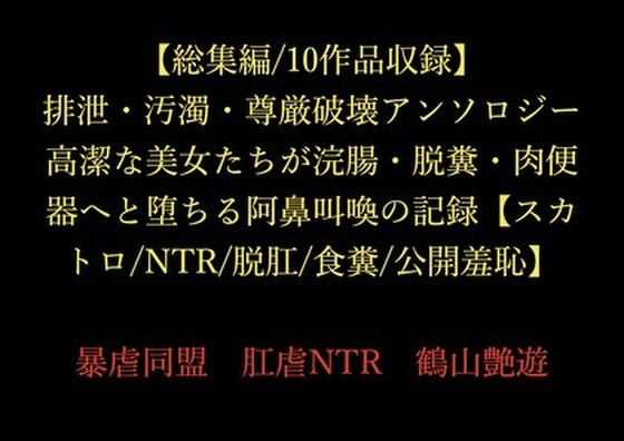 【総集編/10作品収録】排泄・汚濁・尊厳破壊アンソロジー 〜高潔な美女たちが浣腸・脱糞・肉便器へと堕ちる阿鼻叫喚の記録〜【スカトロ/NTR/脱肛/食糞/公開羞恥】