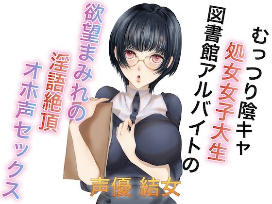 むっつり陰キャ処女女子大生図書館アルバイトの欲望まみれの淫語絶頂オホ声セックス