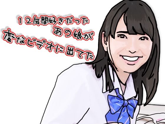 12年間好きだったあの娘が変なビデオに出ていた