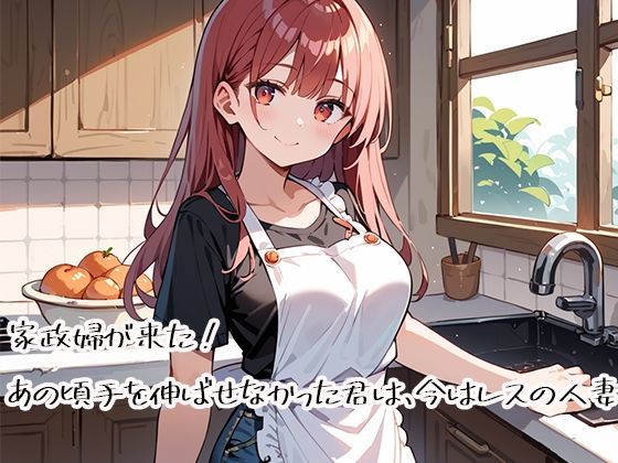 家政婦が来た！あの頃手を伸ばせなかった君は、今はレスの人妻