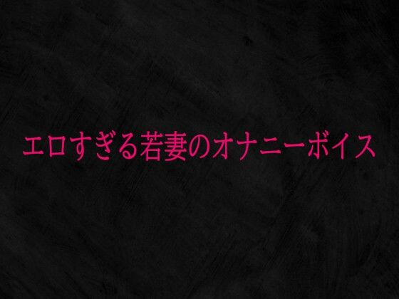 エロすぎる若妻のオナニーボイス
