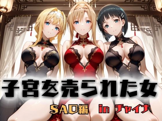 子宮を買われた女 〜性奉仕に人生を尽くす〜 チャイナ娘ver ソードアートオンライン編