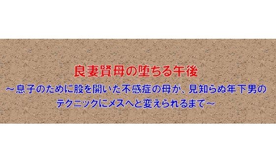 【ノベル】良妻賢母の堕ちる午後  〜息子のために股を開いた不感症の母が、見知らぬ年下男のテクニックにメスへと変えられるまで〜（FANZA版）