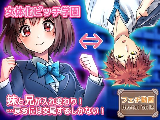 【動画】性転換〜妹と兄が入れ変わり…戻るには交尾するしかない！〜女体化ビッチ学園 編