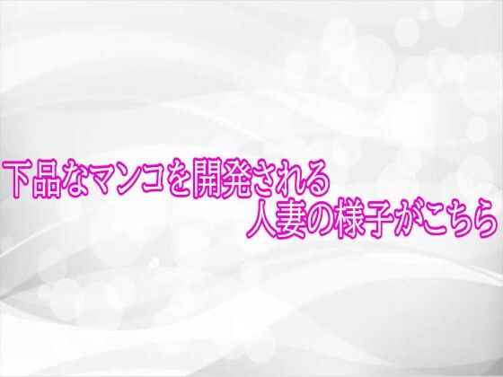 下品なマンコを開発される人妻の様子がこちら