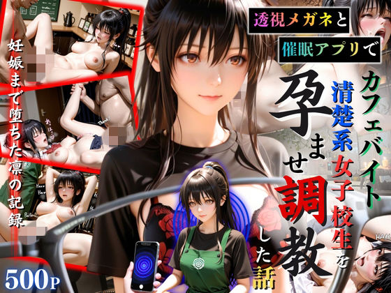 透視メガネと催◯アプリでカフェバイト清楚系女子校生を孕ませ調教した話