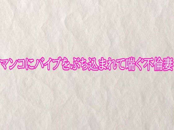 マンコにバイブをぶち込まれて喘ぐ不倫妻