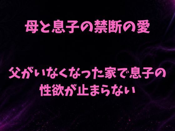 母と息子の禁断の愛〜父がいなくなった家で息子の性欲が止まらない〜