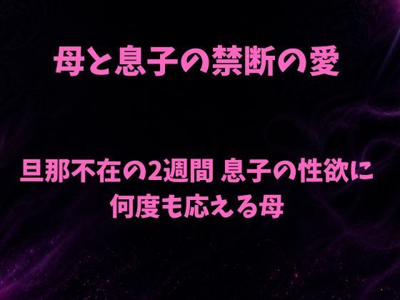 母と息子の禁断の愛〜旦那不在の2週間 息子の性欲に何度も応える母〜