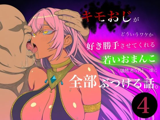 キモおじがどういうワケか好き勝手させてくれる若いおまんこ達に全部ぶつける話。4