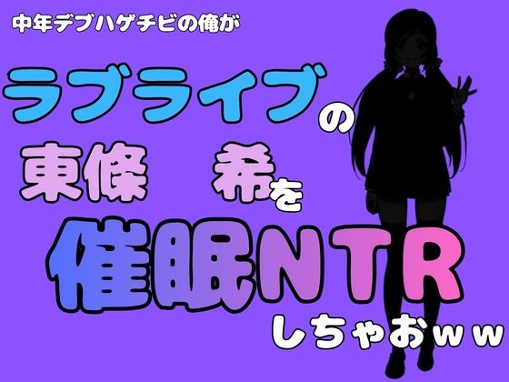 中年デブハゲチビの俺が『ラブライブ』の東條 希を催●NTRしちゃおww