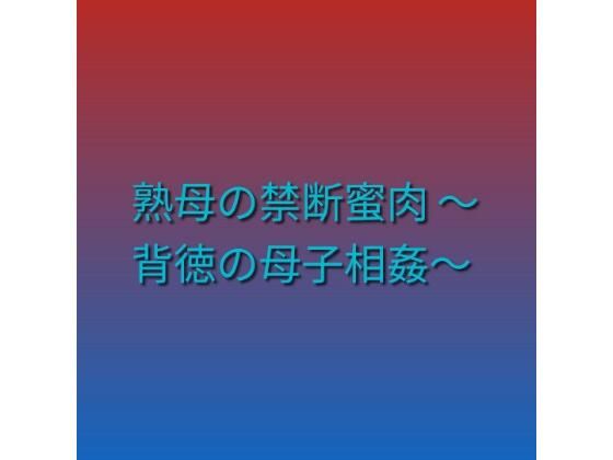熟母の禁断蜜肉 〜背徳の母子相姦〜