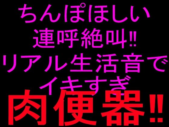 ちんぽほしい連呼絶叫！！リアル生活音でイキすぎ肉便器！！