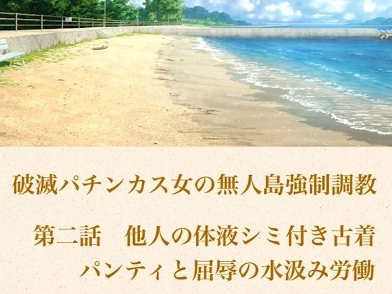 破滅パチンカス女の無人島強●調教 第二話  他人の体液シミ付き古着パンティと、屈辱の水汲み労働