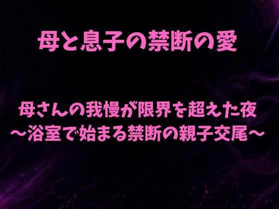 母さんの我慢が限界を超えた夜〜浴室で始まる禁断の親子交尾〜