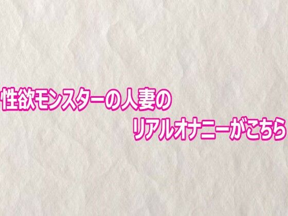 性欲モンスターの人妻のリアルオナニーがこちら