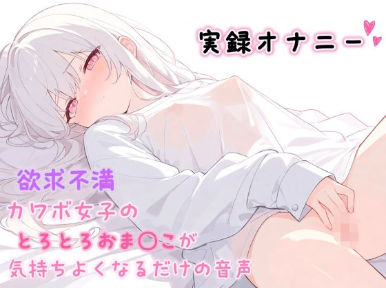 【実録オナニー】欲求不満カワボ女子のとろとろおま◯こが気持ちよくなるだけの音声