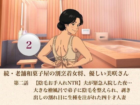 続・老舗和菓子屋の割烹着女将、優しい美咲さん  第二話  【陰毛お手入れNTR】夫が緊急入院した夜…大きな檜風呂で弟子に陰毛を整えられ、剥き出しの割れ目に生種を注がれた四十才人妻