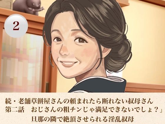 続・老舗草餅屋さんの頼まれたら断れない叔母さん 第二話 おじさんの粗チンじゃ満足できないでしょ?」旦那の隣で絶頂させられる淫乱叔母