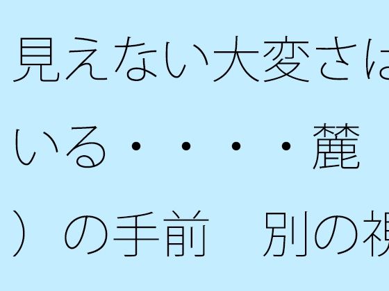 見えない大変さは続いている・・・・麓（ふもと）の手前  別の視点も広がっていることを意識