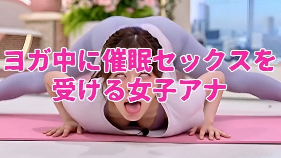 [同人]「ヨガ中に催●セックスを受ける女子アナ」(ノーマルアブノーマル)