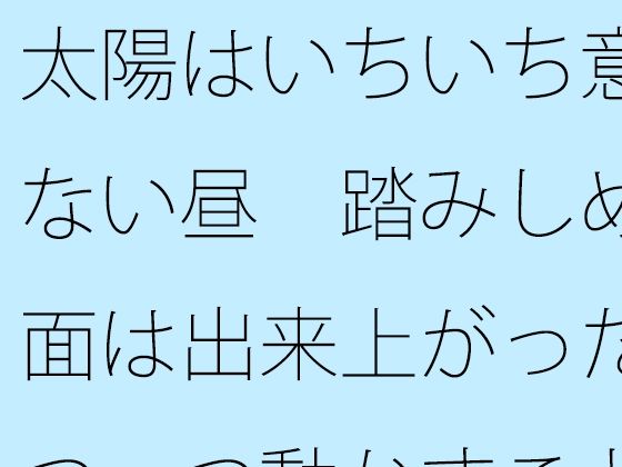 太陽はいちいち意識にない昼  踏みしめる地面は出来上がった  一つ一つ動かすことが・・