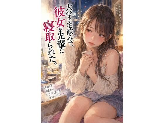 『大学の宅飲みで、彼女を先輩に寝取られた。』