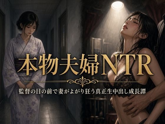 本物夫婦NTR 〜監督の目の前で妻がよがり狂う真正生中出し成長譚〜