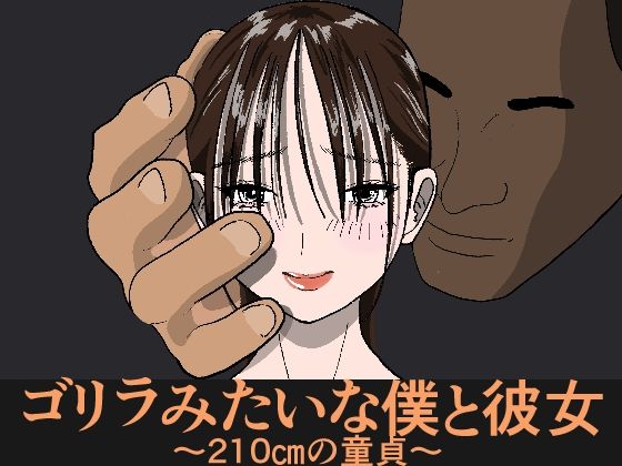 ゴリラみたいな僕と彼女 〜210cmの童貞〜