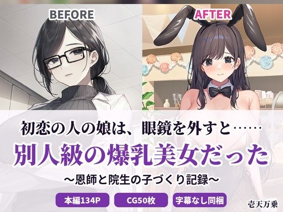 [同人]「初恋の人の娘は、眼鏡を外すと……別人級の爆乳美女だった 〜恩師と院生の子づくり記録〜」(壱天万乗)