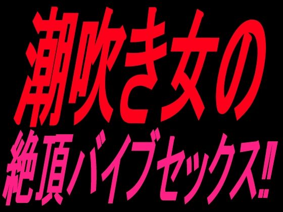 [同人]「潮吹き女の絶頂バイブセックス！！」(絶頂ひとりオナ子)