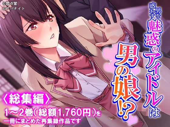 男を惑わす魅惑のアイドルは男の娘!? <総集編>