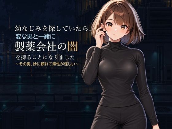 [同人]「幼なじみを探していたら、変な男と一緒に製薬会社の闇を探ることになりました」(かぴばら)