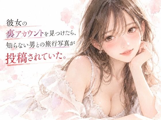 [同人]「彼女の裏アカウントを見つけたら、知らない男との旅行写真が投稿されていた。」(深夜の読書室)