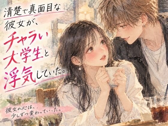 [同人]「清楚で真面目な彼女が、チャラい大学生と浮気していた。」(背徳文学館)